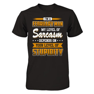 I Am A February Man My Level Of Sarcasm Depends On Your Level Of Stupidity-T-Shirt & Hoodie-Classic T-Shirt-Black