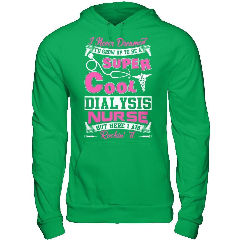 I Never Dreamed I'd Grow Up To Be A Super Cool Dialysis Nurse-T-Shirt & Hoodie-Pullover Hoodie-Irish Green