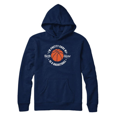 I'm Pretty Sure My Birth Stone Is A Basketball-T-Shirt & Hoodie-