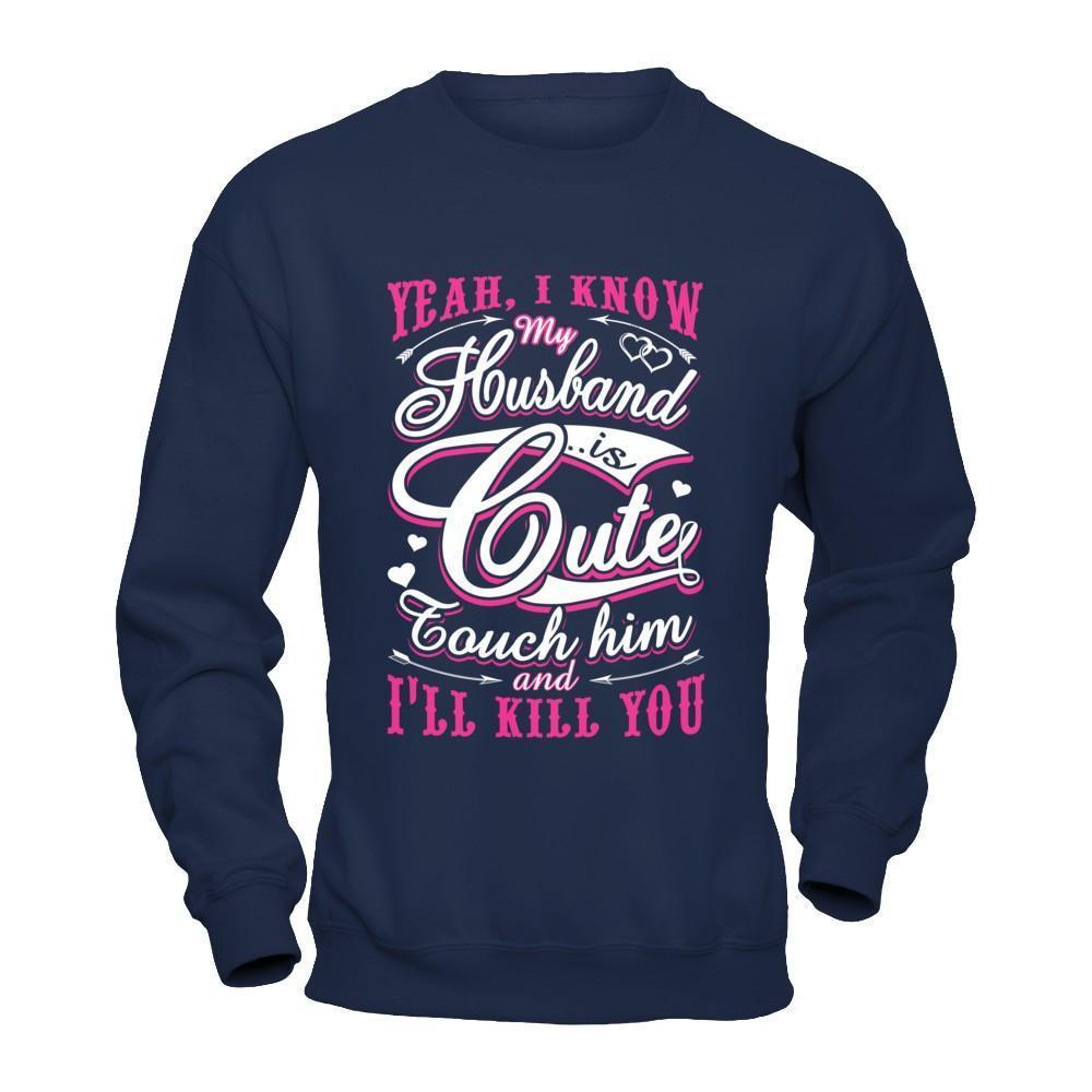 I Know My Husband Is Cute Touch Him And I'll Kill You-T-Shirt & Hoodie-Crewneck Sweatshirt-Navy
