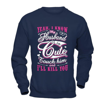 I Know My Husband Is Cute Touch Him And I'll Kill You-T-Shirt & Hoodie-Crewneck Sweatshirt-Navy