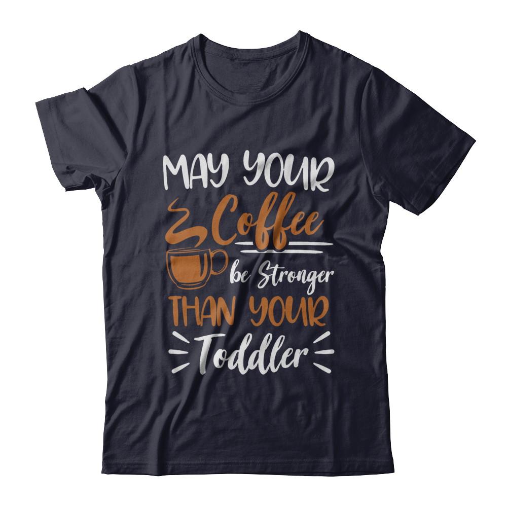 May Your Coffee Be Stronger Than Your Toddler-T-Shirt & Hoodie-Premium T-Shirt-Midnight Navy