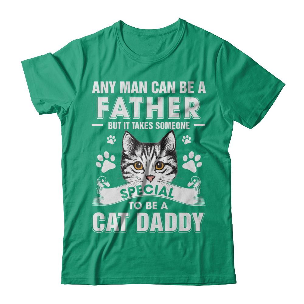 Any Man Can Be A Father Someone Special To Be A Cat Daddy-T-Shirt & Hoodie-Classic T-Shirt-Kelly Green
