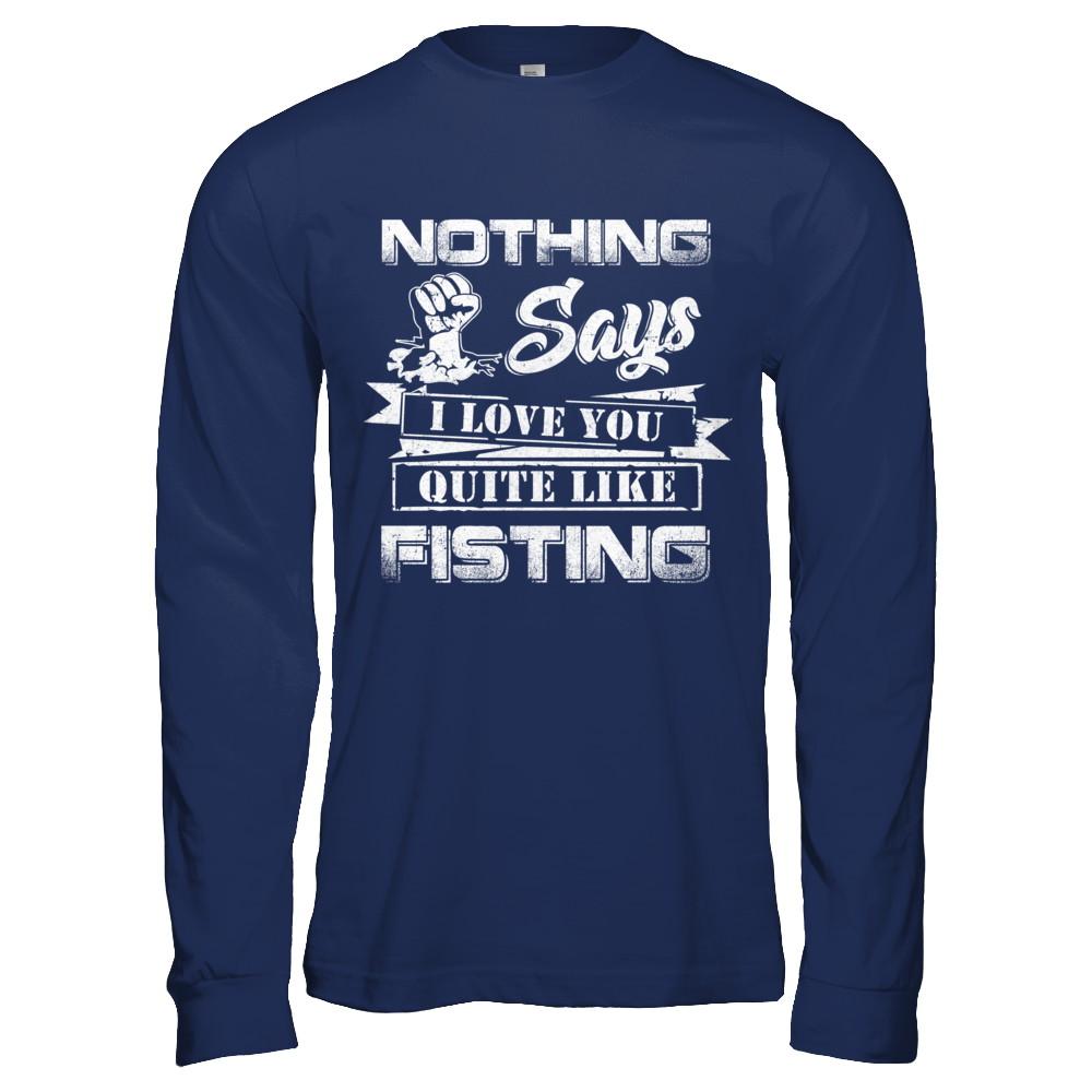 Nothing Says I Love You Quite Like Fisting-T-Shirt & Hoodie-Long Sleeve T-Shirt-Navy
