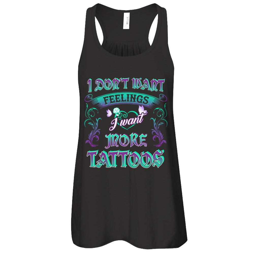 I Don't Want Feelings I Want More Tattoos