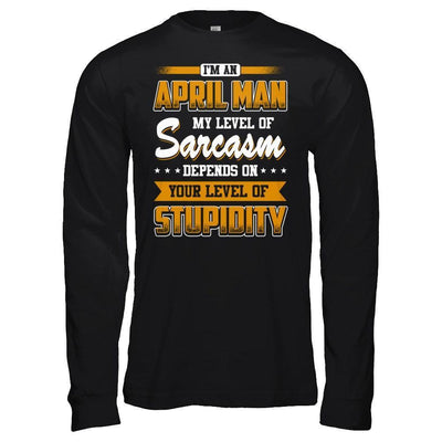 I Am An April Man My Level Of Sarcasm Depends On Your Level Of Stupidity-T-Shirt & Hoodie-Long Sleeve T-Shirt-Black