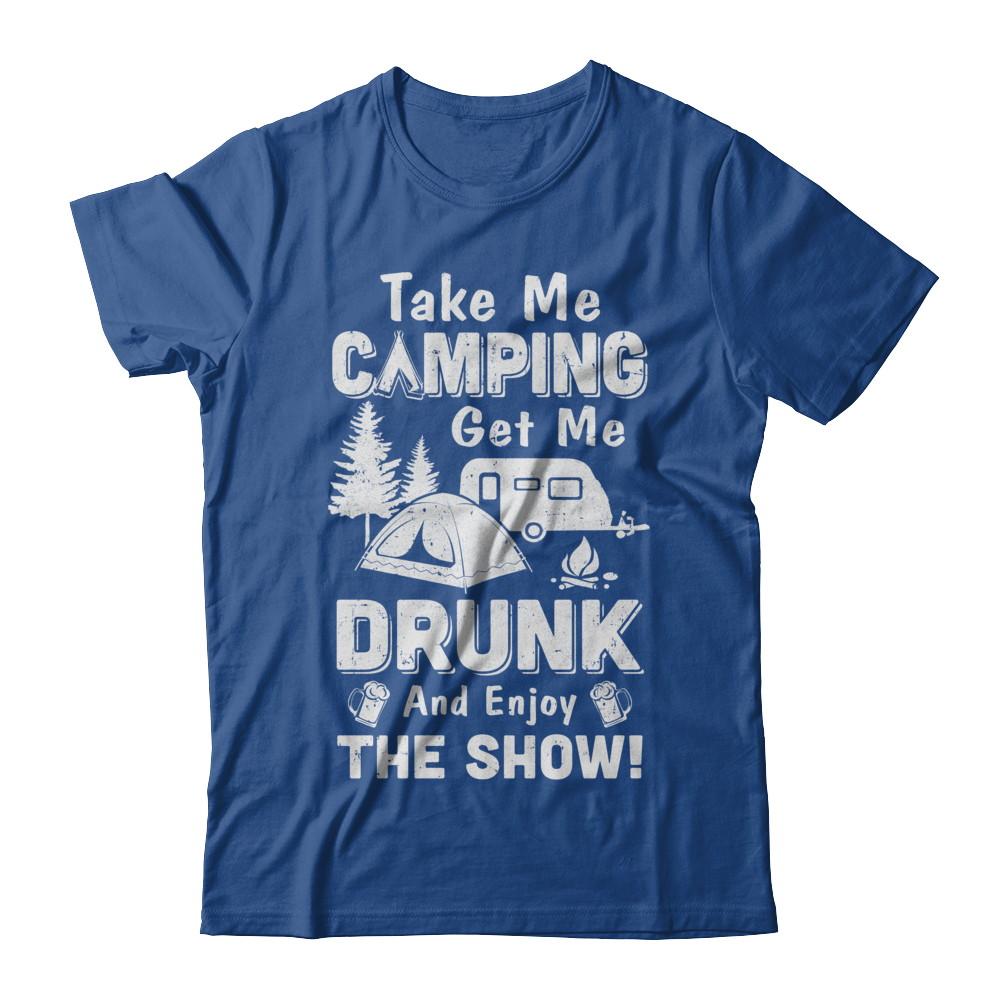 Take Me Camping Get Me Drunk And Enjoy The Show-T-Shirt & Hoodie-Classic T-Shirt-Royal