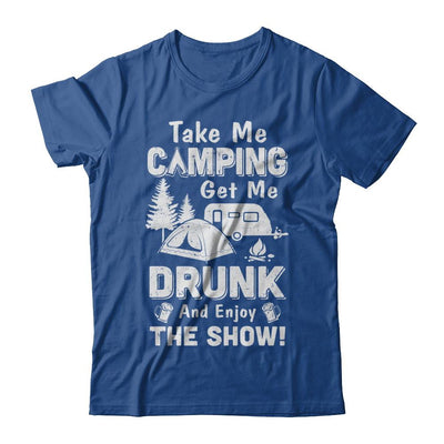 Take Me Camping Get Me Drunk And Enjoy The Show-T-Shirt & Hoodie-Classic T-Shirt-Royal