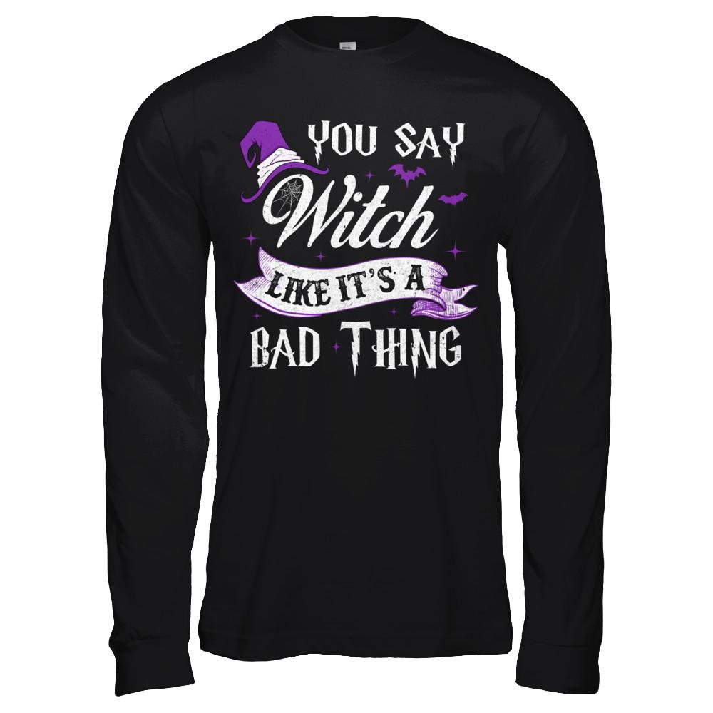 You Say Witch Like It's A Bad Thing Halloween-T-Shirt & Hoodie-Long Sleeve T-Shirt-Black