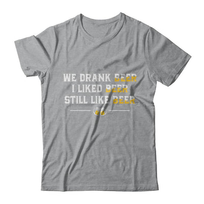 We Drank Beer I Liked Beer Still Like Beer-T-Shirt & Hoodie-Classic T-Shirt-Sport Grey