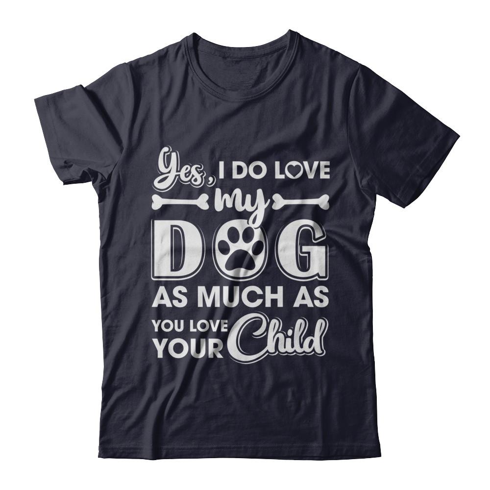 Yes I Do Love My Dog As Much As You Love Your Child-T-Shirt & Hoodie-Premium T-Shirt-Midnight Navy