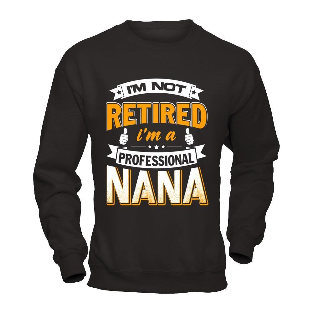 I'm Not Retired I'm A Professional Nana-T-Shirt & Hoodie-Crewneck Sweatshirt-Black