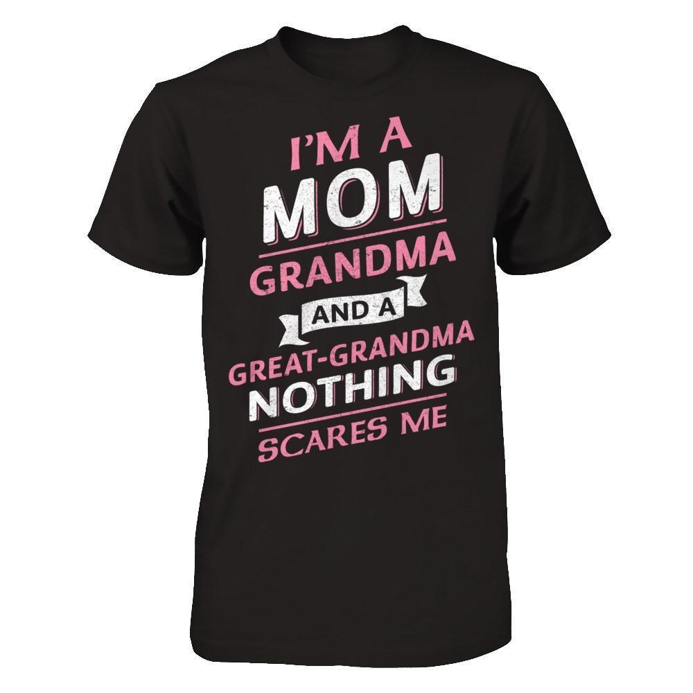 I'm A Mom Grandma And A Great Grandma Nothing Scares Me