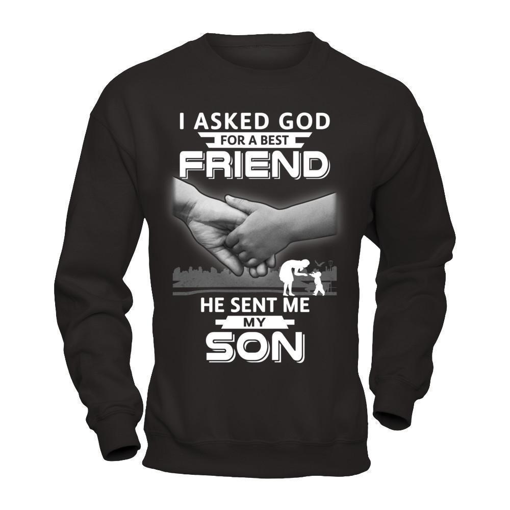 I Asked God For A Best Friend He Sent Me My Son-T-Shirt & Hoodie-Crewneck Sweatshirt-Black