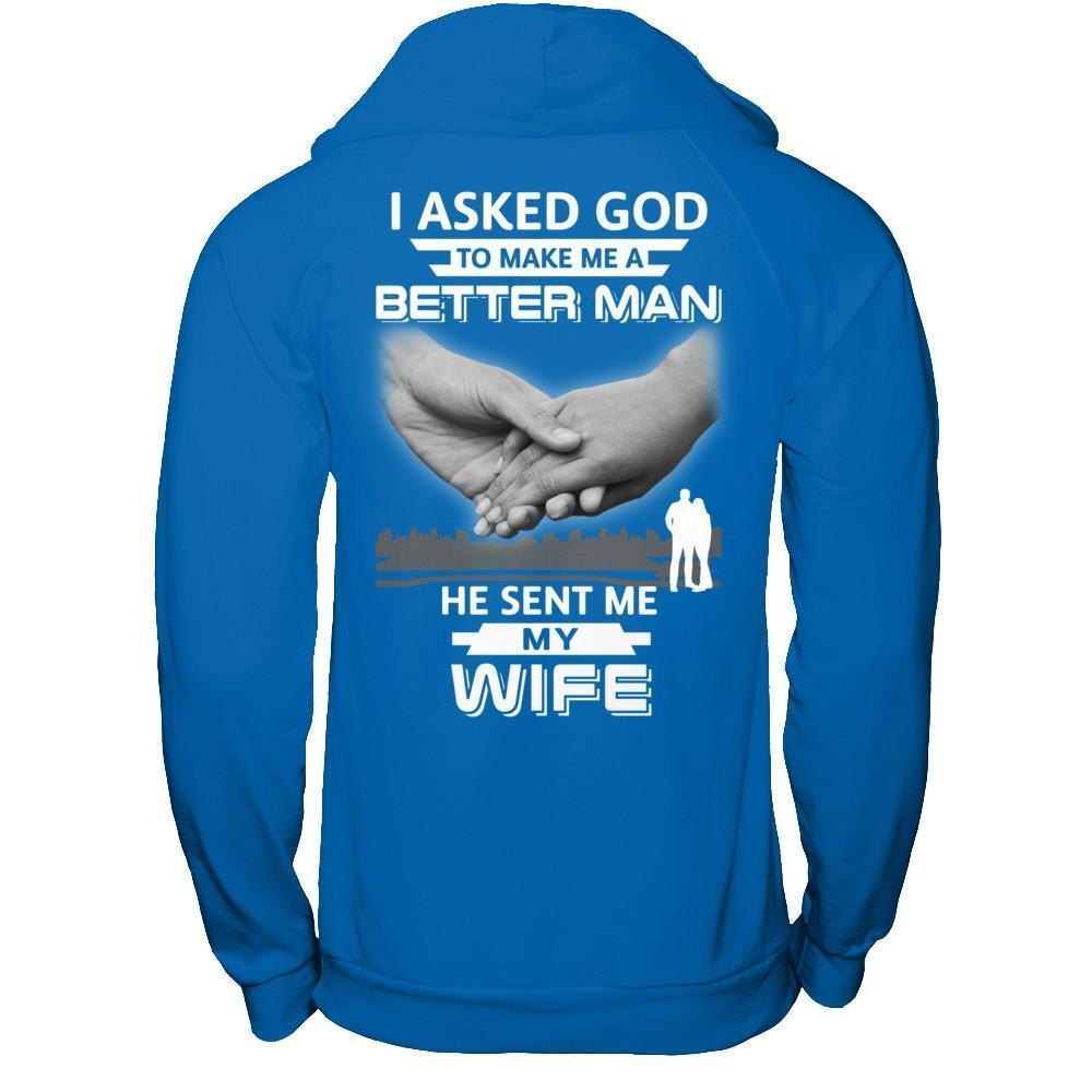 I Asked God To Make Me A Better Man He Sent Me My Wife-T-Shirt & Hoodie-