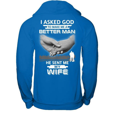 I Asked God To Make Me A Better Man He Sent Me My Wife-T-Shirt & Hoodie-