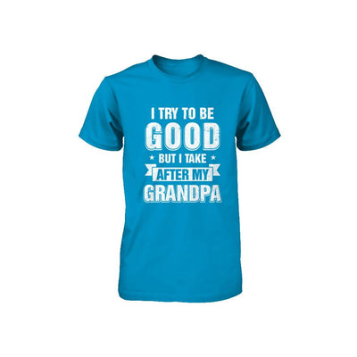 Toddler Kids I Try To Be Good But I Take After My Grandpa Youth-Youth Shirt-