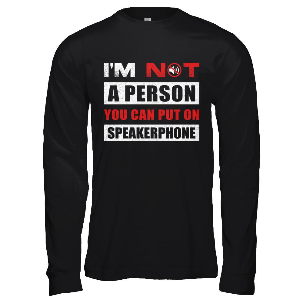 I Am Not A Person You Can Put On Speaker Phone-T-Shirt & Hoodie-Long Sleeve T-Shirt-Black