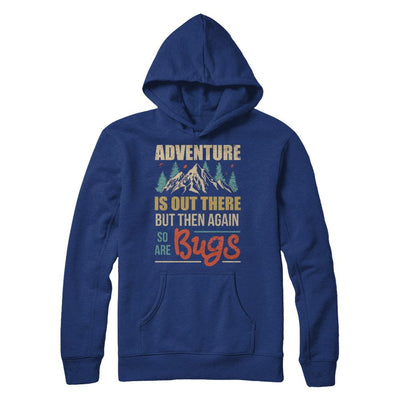 Adventure Is Out There But Then Again So Are Bugs Climb Mountain-T-Shirt & Hoodie-