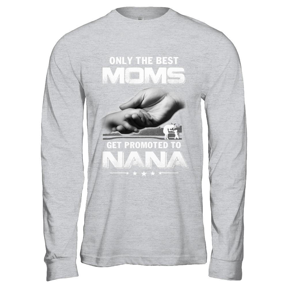 The Best Moms Get Promoted To Nana Mothers Day-T-Shirt & Hoodie-Long Sleeve T-Shirt-Sport Grey