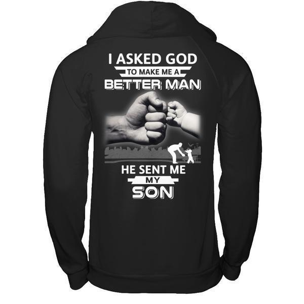 I Asked God To Make Me A Better Man He Sent Me My Son-T-Shirt & Hoodie-Pullover Hoodie-Black