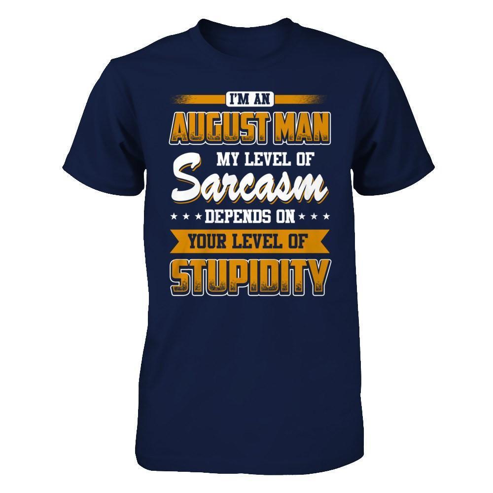 I Am An August Man My Level Of Sarcasm Depends On Your Level Of Stupidity-T-Shirt & Hoodie-Classic T-Shirt-Navy