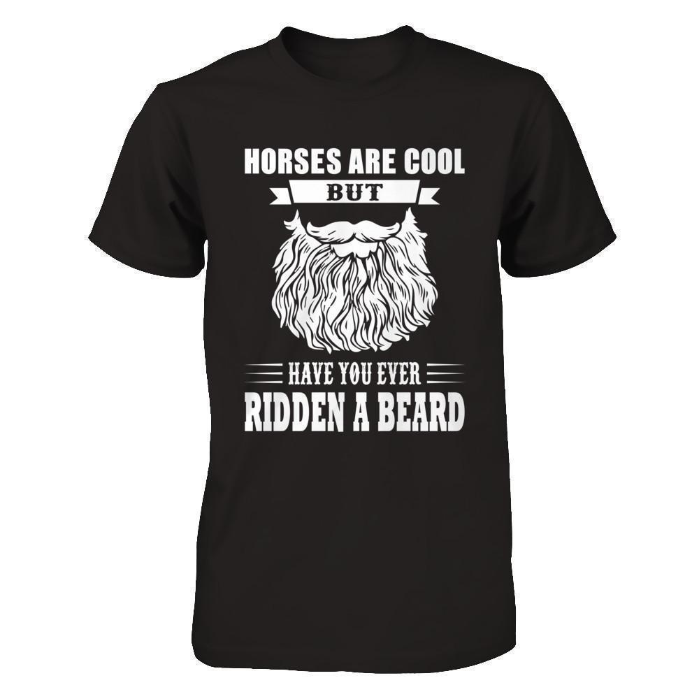 Horses Are Cool But Have You Ever Ridden A Beard-T-Shirt & Hoodie-Classic T-Shirt-Black