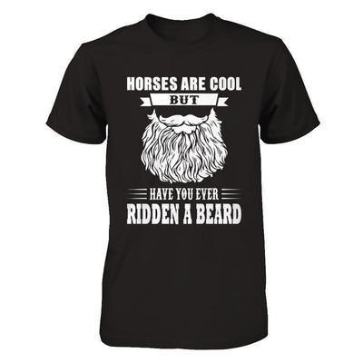 Horses Are Cool But Have You Ever Ridden A Beard-T-Shirt & Hoodie-Classic T-Shirt-Black