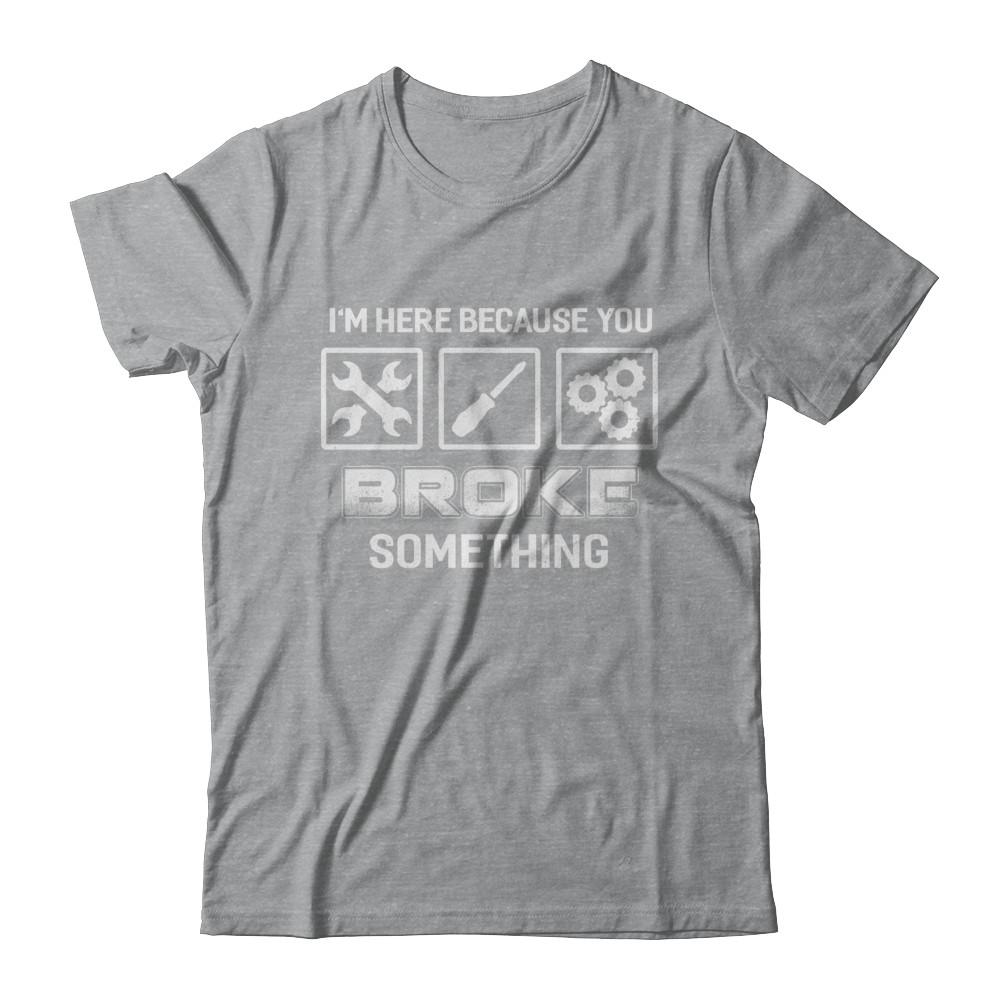 I'm Here Because You Broke Something Mechanic-T-Shirt & Hoodie-Classic T-Shirt-Sport Grey