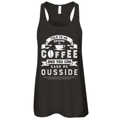 Take To Me Before Coffee And You Can Cash Me Ousside-T-Shirt & Hoodie-Women's Flowy Racerback Tank-Black