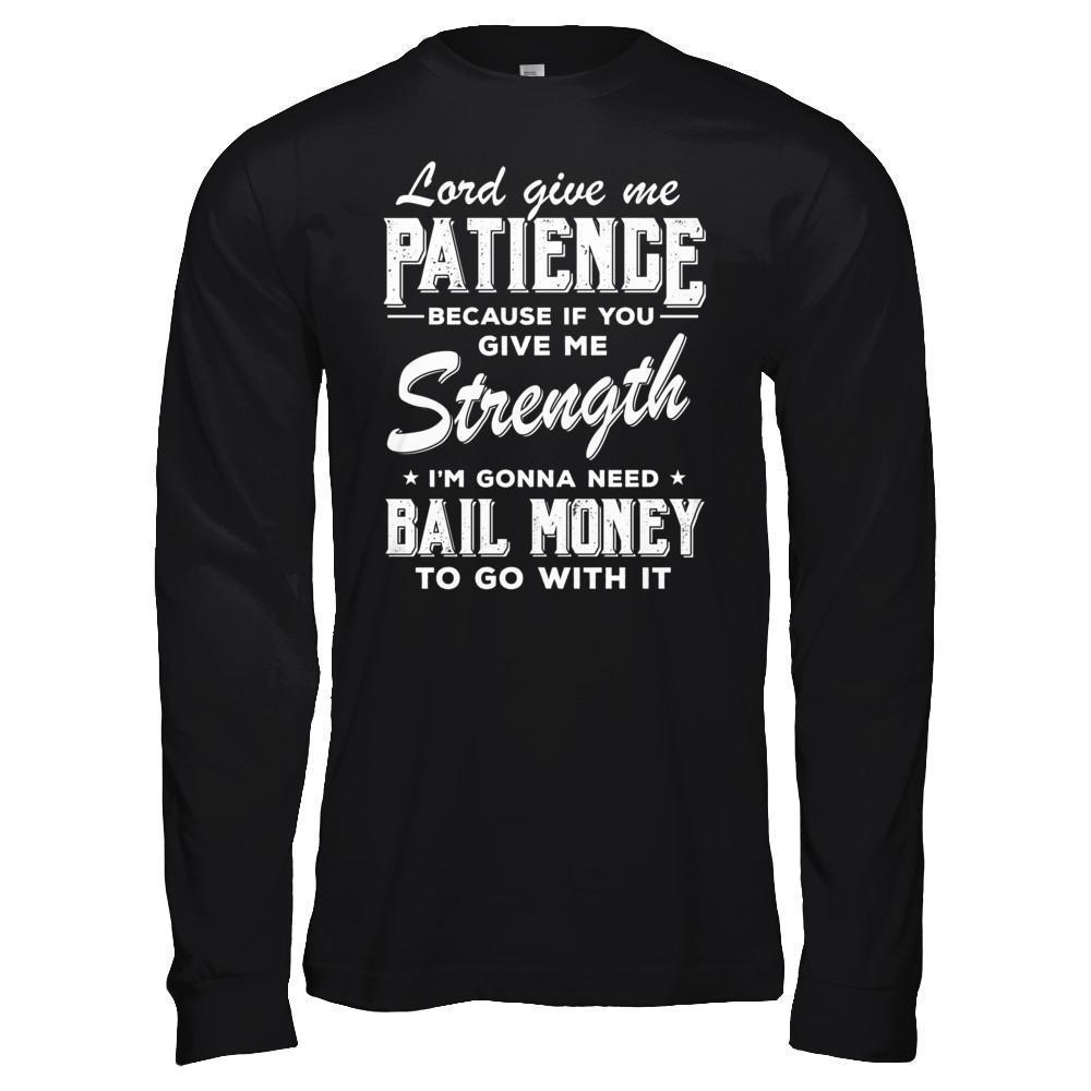 Lord Give Me Patience Because If You Give Me Strength-T-Shirt & Hoodie-Long Sleeve T-Shirt-Black