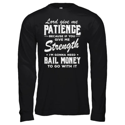 Lord Give Me Patience Because If You Give Me Strength-T-Shirt & Hoodie-Long Sleeve T-Shirt-Black