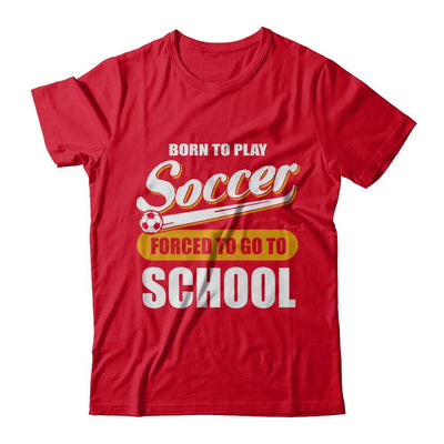 Born To Play Soccer Forced To Go To School-T-Shirt & Hoodie-Premium T-Shirt-Red