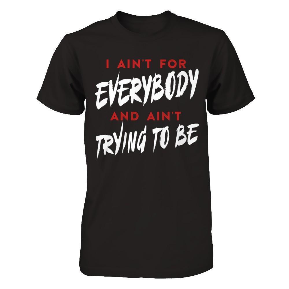 I Ain't For Everybody And Ain't Trying To Be-T-Shirt & Hoodie-Classic T-Shirt-Black