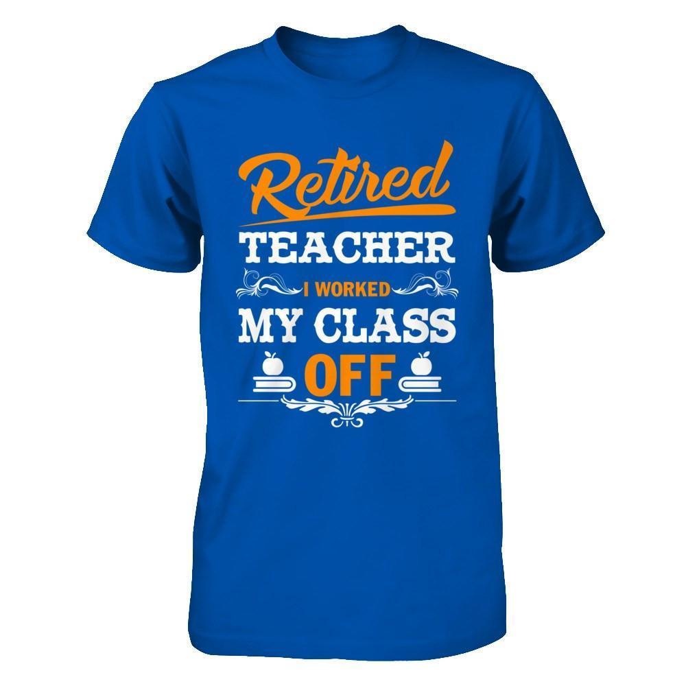 Retired Teacher I Worked My Class Off-T-Shirt & Hoodie-Premium T-Shirt-Royal