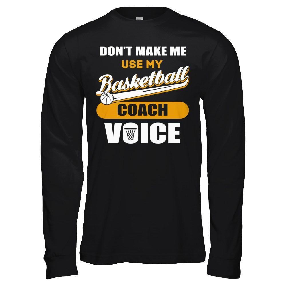 Don't Make Me Use My Basketball Coach Voice-T-Shirt & Hoodie-Long Sleeve T-Shirt-Black