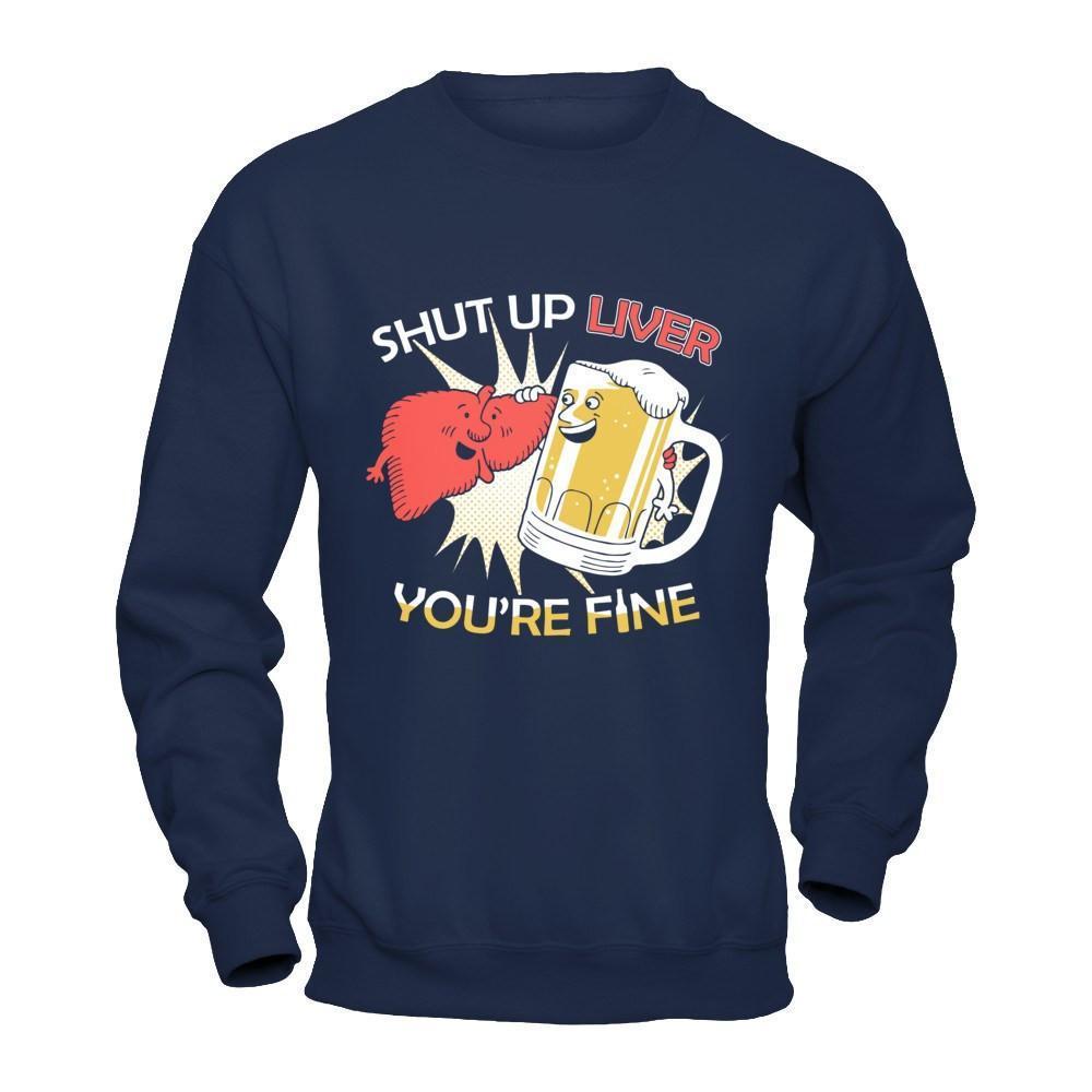 Shut Up Liver You're Fine Beer-T-Shirt & Hoodie-Crewneck Sweatshirt-Navy