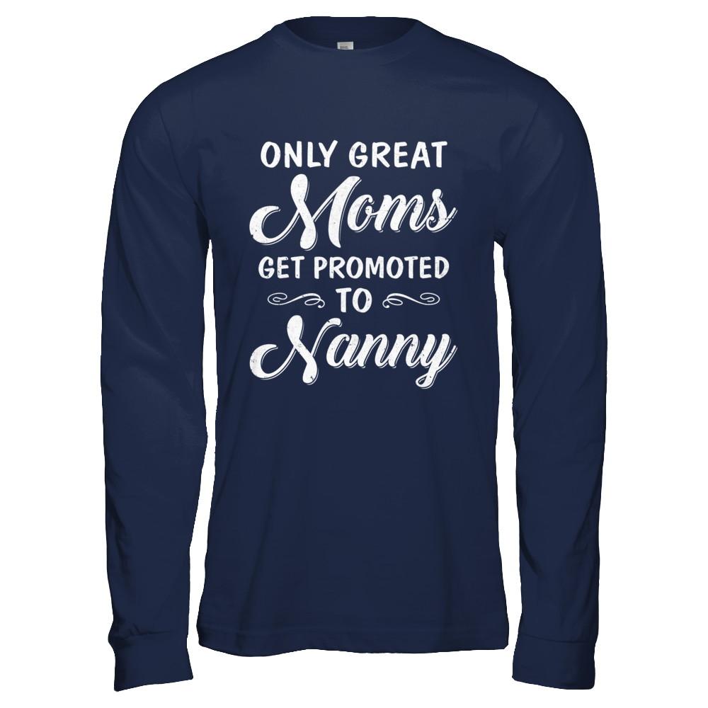 Only Great Moms Get Promoted To Nanny Mothers Day-T-Shirt & Hoodie-Long Sleeve T-Shirt-Navy