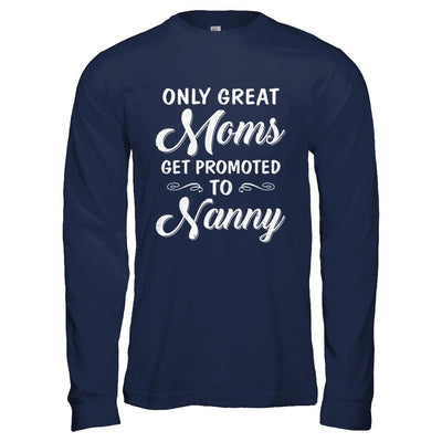 Only Great Moms Get Promoted To Nanny Mothers Day-T-Shirt & Hoodie-Long Sleeve T-Shirt-Navy
