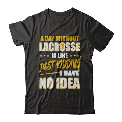 A Day Without Lacrosse Is Like Just Kidding I Have No Idea-T-Shirt & Hoodie-Premium T-Shirt-Black