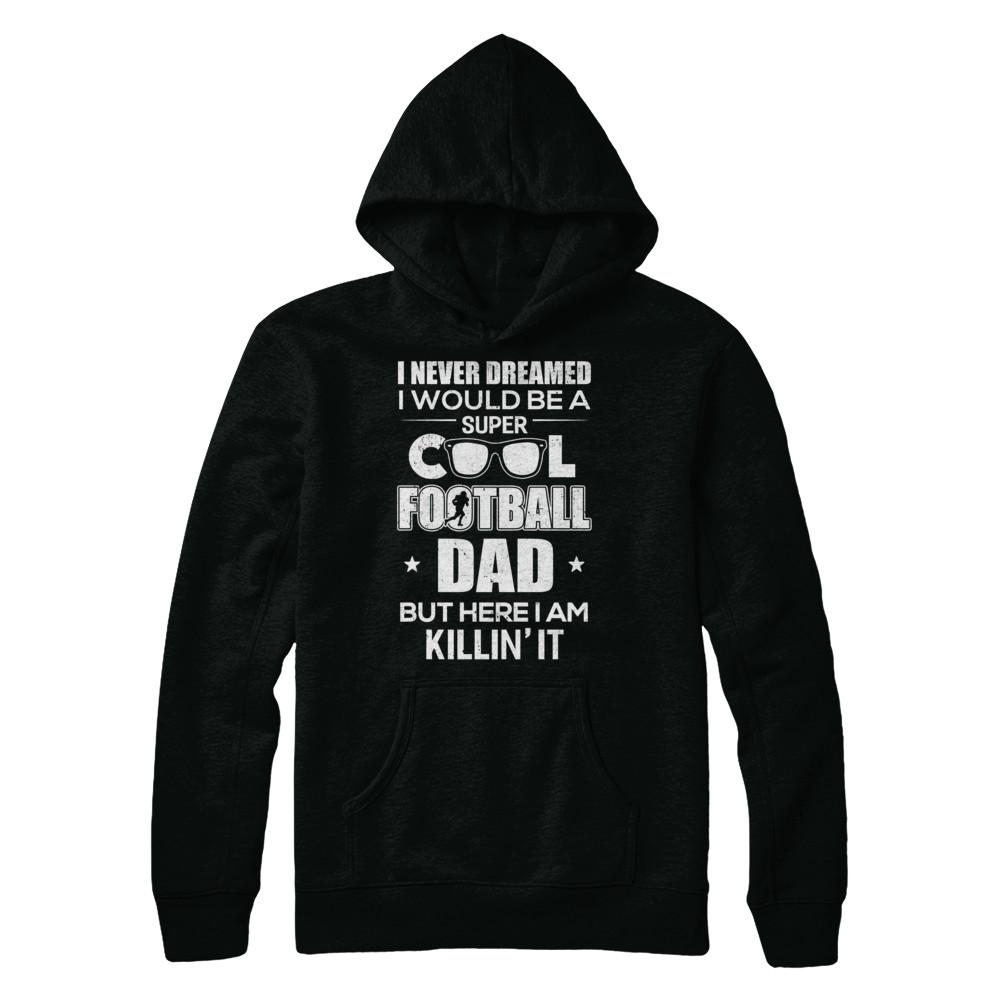 Never Dreamed I Would Be A Cool Football Dad Fathers Day-T-Shirt & Hoodie-