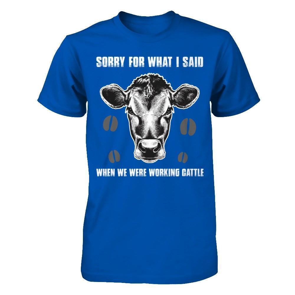 Sorry For What I Said When We Were Working Cattle-T-Shirt & Hoodie-Premium T-Shirt-Royal