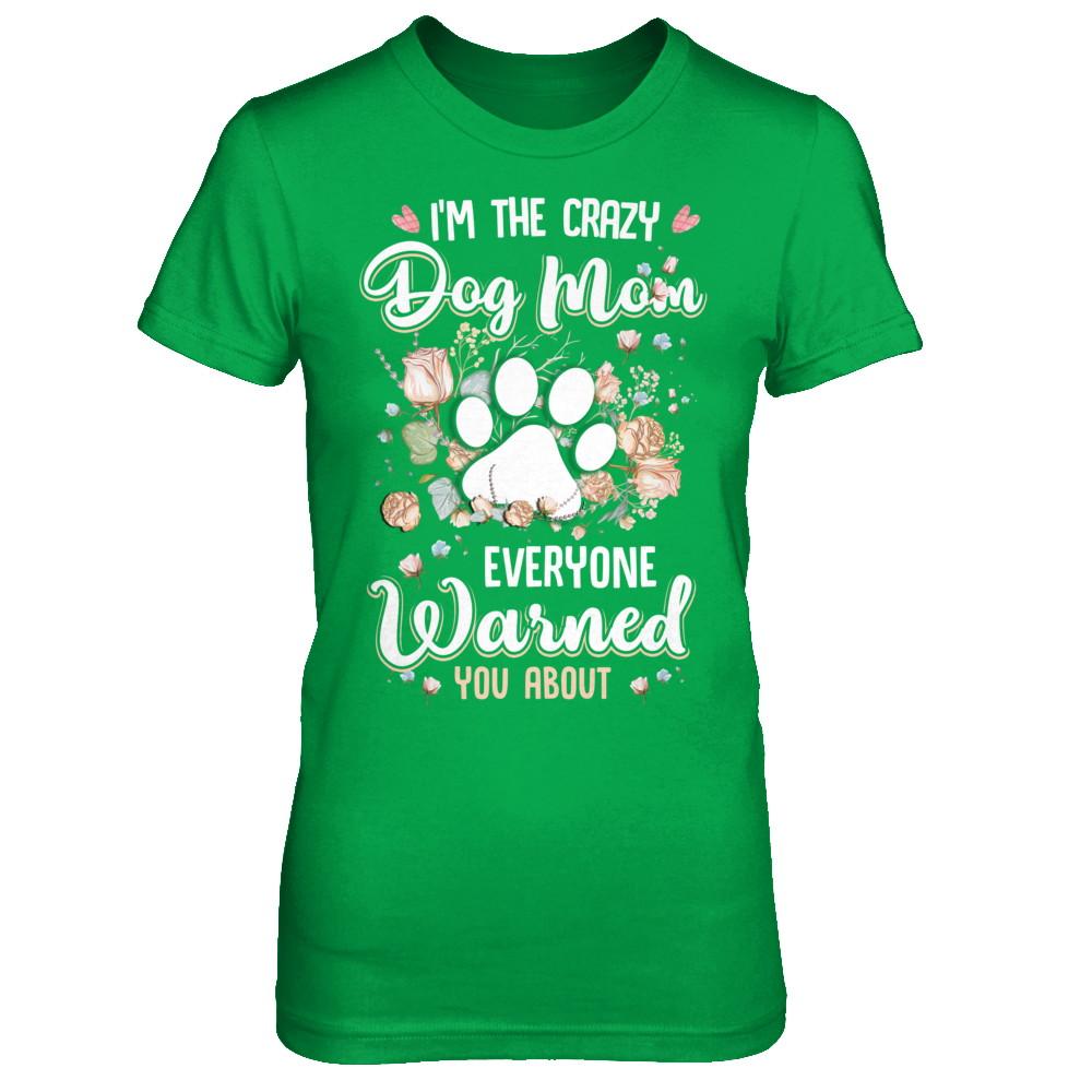 I'm The Crazy Dog Mom Every Warned You About-T-Shirt & Hoodie-Women's T-Shirt-Irish Green