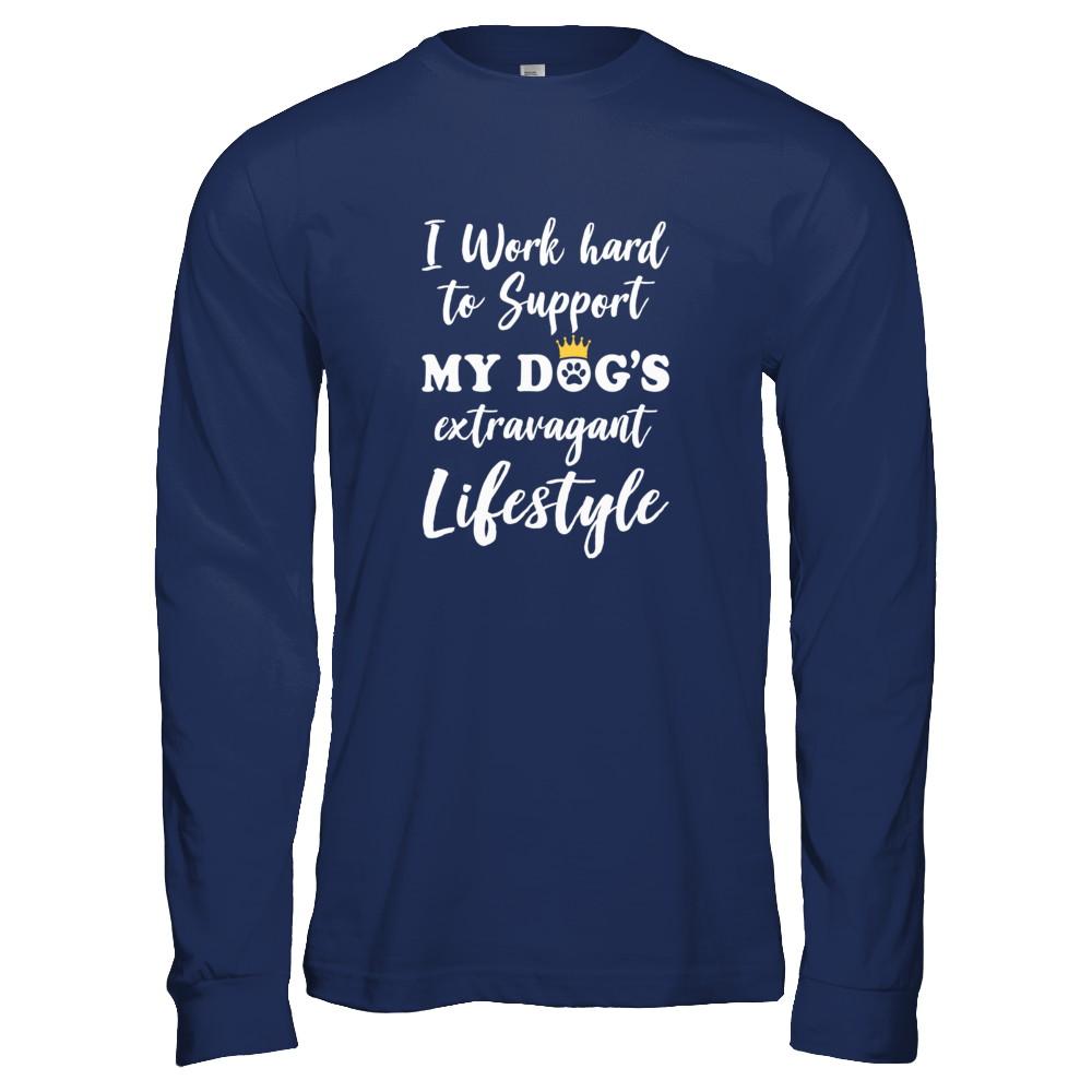 I Work Hard To Support My Dog's Extravagant Lifestyle-T-Shirt & Tank Top-Long Sleeve T-Shirt-Navy