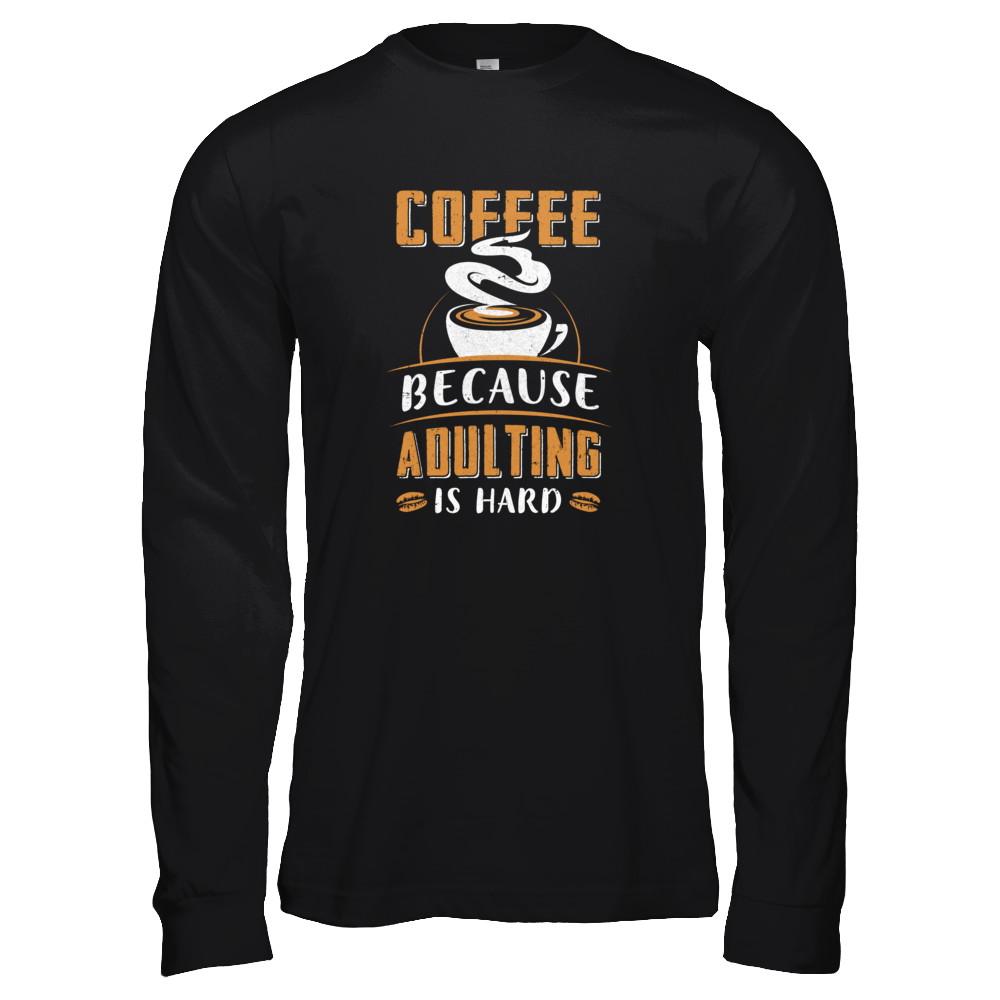 Coffee Because Adulting Is Hard-T-Shirt & Tank Top-Long Sleeve T-Shirt-Black
