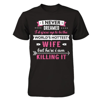 I Never Dreamed I'd Grow Up To Be The Worlds Hottest Wife-T-Shirt & Hoodie-Premium T-Shirt-Black