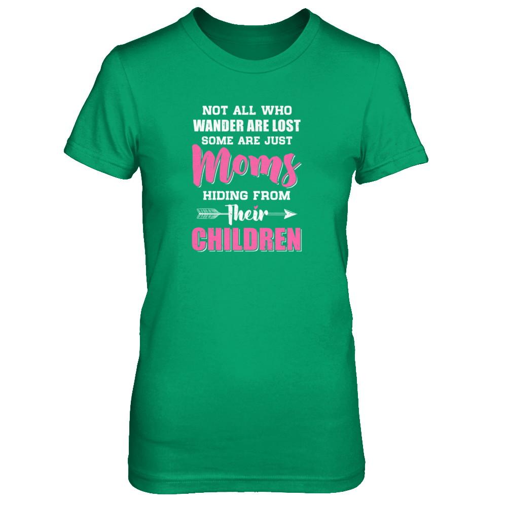 Not All Who Wander Are Lost Some Are Just Moms Hiding-T-Shirt & Tank Top-Women's T-Shirt-Irish Green