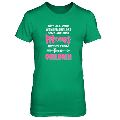 Not All Who Wander Are Lost Some Are Just Moms Hiding-T-Shirt & Tank Top-Women's T-Shirt-Irish Green