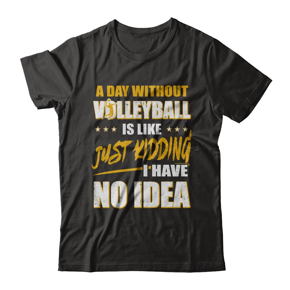 A Day Without Volleyball Is Like Just Kidding I Have No Idea