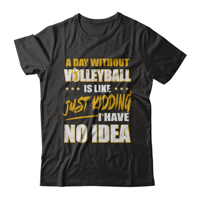 A Day Without Volleyball Is Like Just Kidding I Have No Idea-T-Shirt & Hoodie-Premium T-Shirt-Black